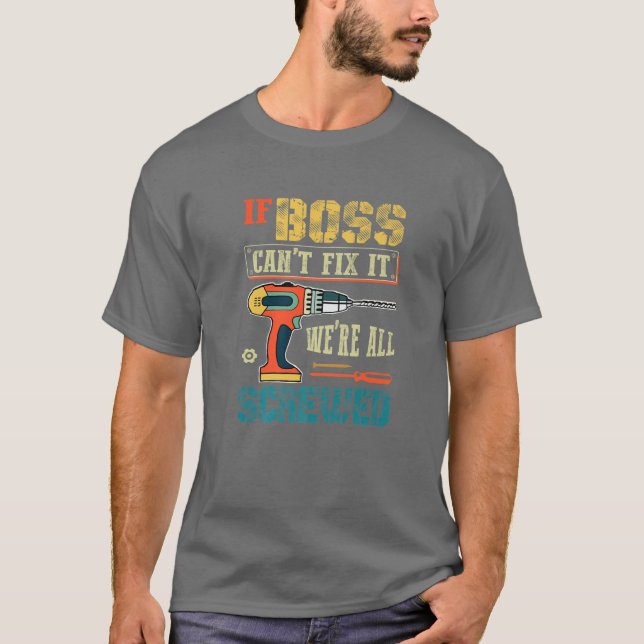 Mens If Boss Can’T Fix It, We’Re All Screwed Funny T-Shirt (Front)