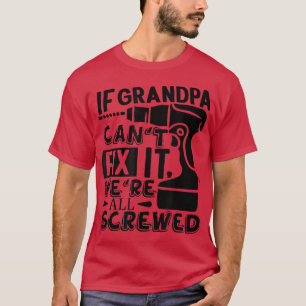 Mens If Grandpa Can't Fi It We're All Screwed Funn T-Shirt