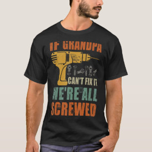 Mens If Grandpa Can't Fix It We're All Screwed Fa T-Shirt