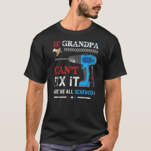 Mens If Grandpa Can't Fix It Were All Screwed T-Shirt