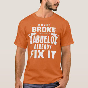 Mens If It Aint Broken Abuelo Already Fi It Grandf T-Shirt