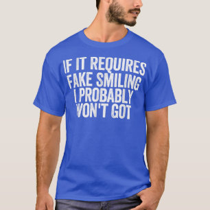 Mens If It Requires Fake Smiling I Probably Won't  T-Shirt
