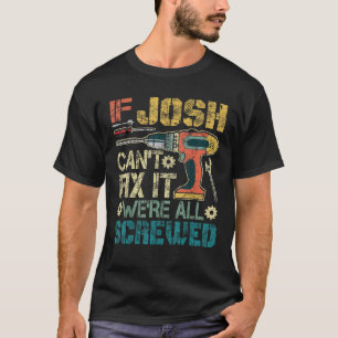 Mens If Josh Can t Fix it We re All Screwed Funny T-Shirt