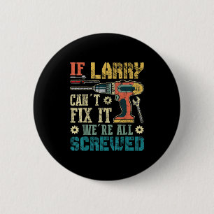 Mens If Larry Can't Fix It We're All Screwed Funny 6 Cm Round Badge