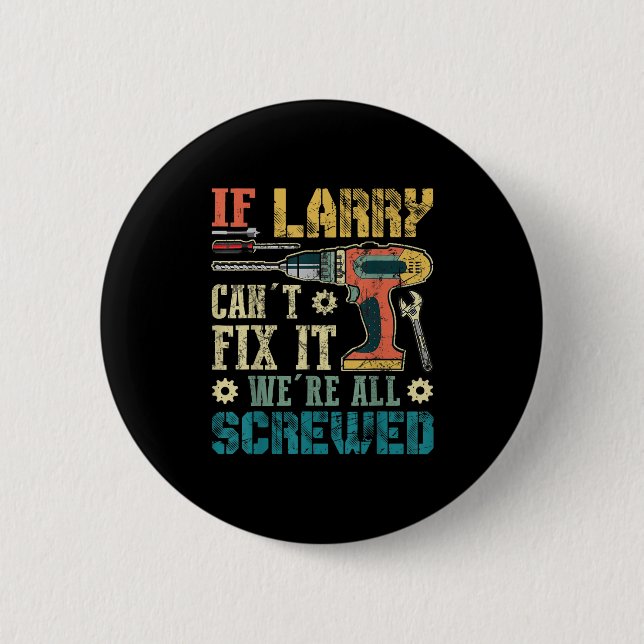Mens If Larry Can't Fix It We're All Screwed Funny 6 Cm Round Badge (Front)