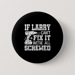 Mens If Larry Can't Fix It We're All Screwed Funny 6 Cm Round Badge