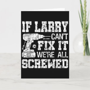 Mens If Larry Can't Fix It We're All Screwed Funny Card