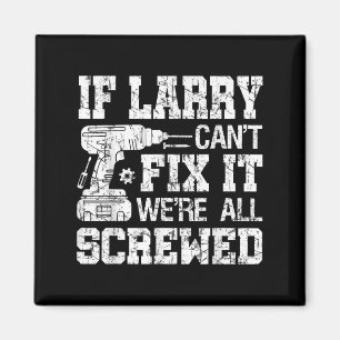 Mens If Larry Can't Fix It We're All Screwed Funny Magnet