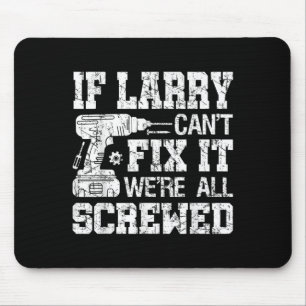 Mens If Larry Can't Fix It We're All Screwed Funny Mouse Mat