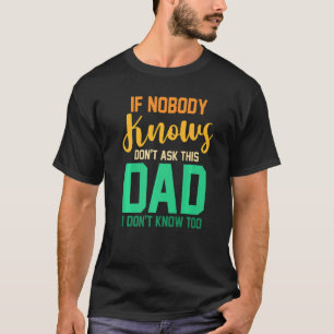 Mens if nobody knowing don't ask this dad I don't T-Shirt