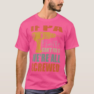 Mens If Pa Can't Fix It We're All Screwed Fathers T-Shirt