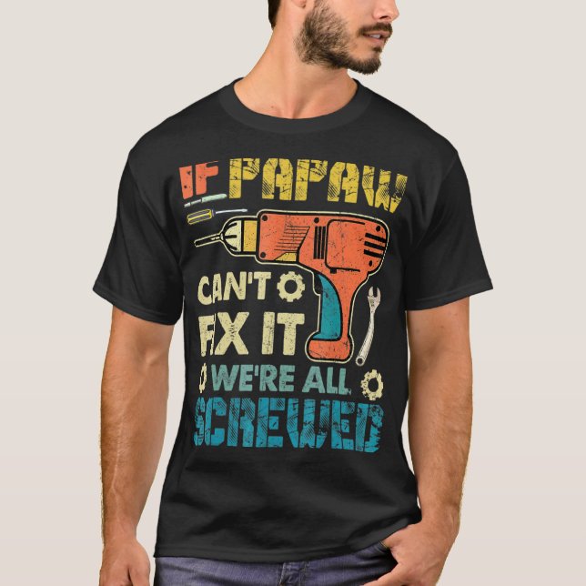 Mens If Papaw Can't Fix It We're All Screwed Fathe T-Shirt (Front)