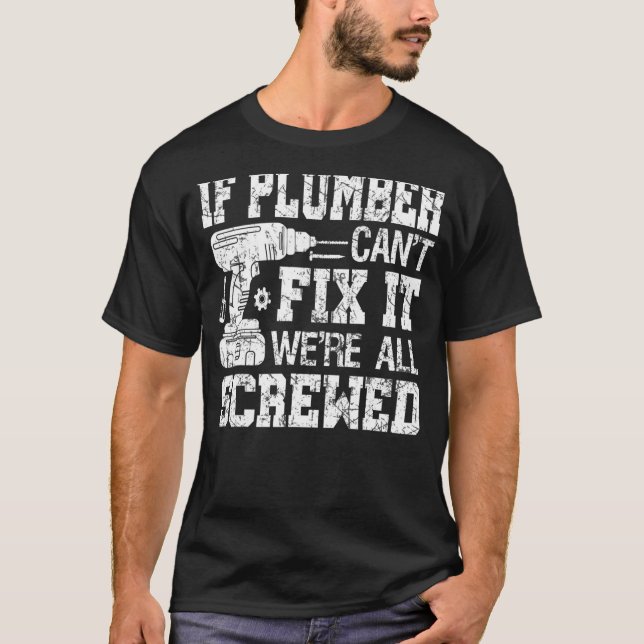 Mens If Plumber Can't Fix it We're All Screwed  Fa T-Shirt (Front)