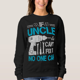 Mens If Uncle Can't Fix It No One Can  Uncle Fathe Sweatshirt