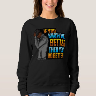 Mens If You Know Me Better Then You Do Better Blac Sweatshirt