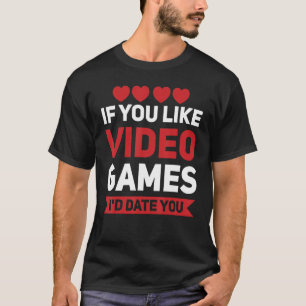 Mens If You Like Video Games I D Date You Hearts T-Shirt