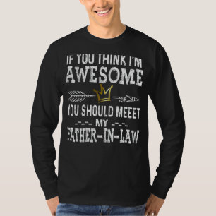 Mens If You Think I'm Awesome Meet My Father In La T-Shirt