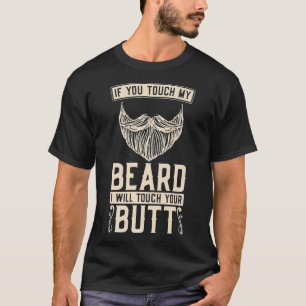 Mens If You Touch My Beard I Will Touch Your Butt  T-Shirt