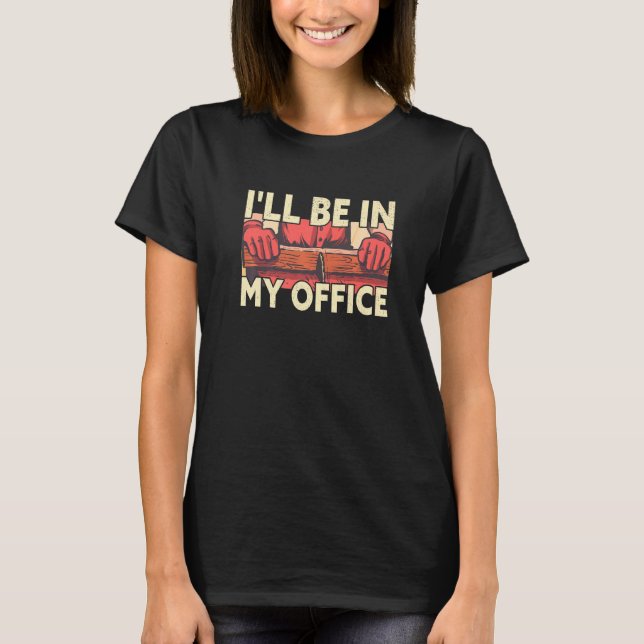 Mens I'll Be In My Office Funny Woodworker Carpent T-Shirt (Front)