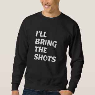 Mens I'll Bring The Shots Bachelor Drinking Night Sweatshirt