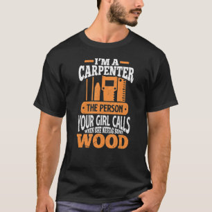 Mens Im A Carpenter The Person Your Girl Calls Woo T-Shirt
