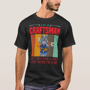 Mens I'm A Craftsman I Don't Stop When I'm Tired C T-Shirt