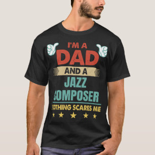 Mens Im A Dad And A Jazz Composer Nothing Scares M T-Shirt