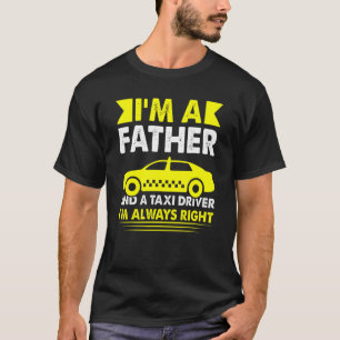 Mens I'm A Dad And A Taxi Driver I'm Always Right T-Shirt