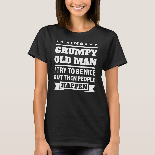 Mens I'm A Grumpy Old Man I Try To Be Nice Grumpy T-Shirt (Front)