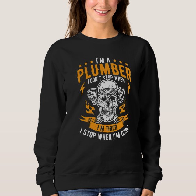 Mens I'm A Plumber I Dont Stop When I'm Tired Work Sweatshirt (Front)