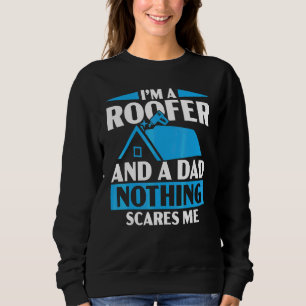 Mens I'm A Roofer And A Dad Nothing Scares Me Roof Sweatshirt