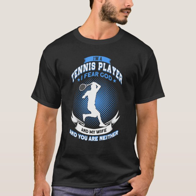 Mens Im A Tennis Player I Fear God And My Wife Ten T-Shirt (Front)