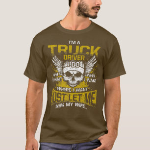 Mens I'm A Truck Driver I Do What I Want Just Let T-Shirt