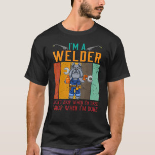 Mens I'm A Welder I Don't Stop When I'm Tired Weld T-Shirt