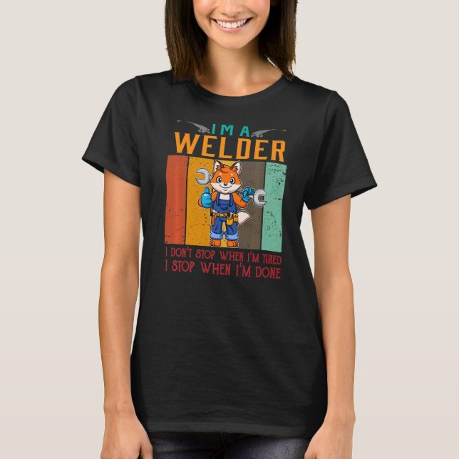Mens I'm A Welder I Don't Stop When I'm Tired Weld T-Shirt (Front)