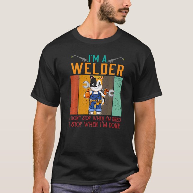 Mens I'm A Welder I Don't Stop When I'm Tired Weld T-Shirt (Front)