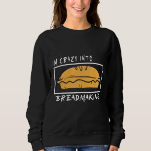 Mens I'm Crazy Into Breadmaking Dough Conchas Loaf Sweatshirt