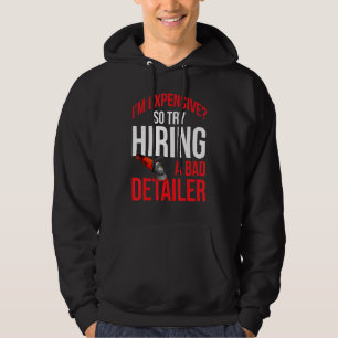 Mens Im Expensive So Try Hiring A Bad Detailer Pol Hoodie
