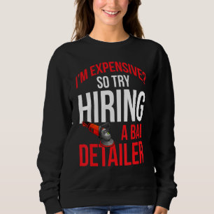 Mens Im Expensive So Try Hiring A Bad Detailer Pol Sweatshirt