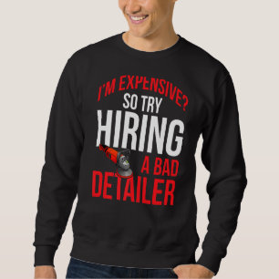 Mens Im Expensive So Try Hiring A Bad Detailer Pol Sweatshirt
