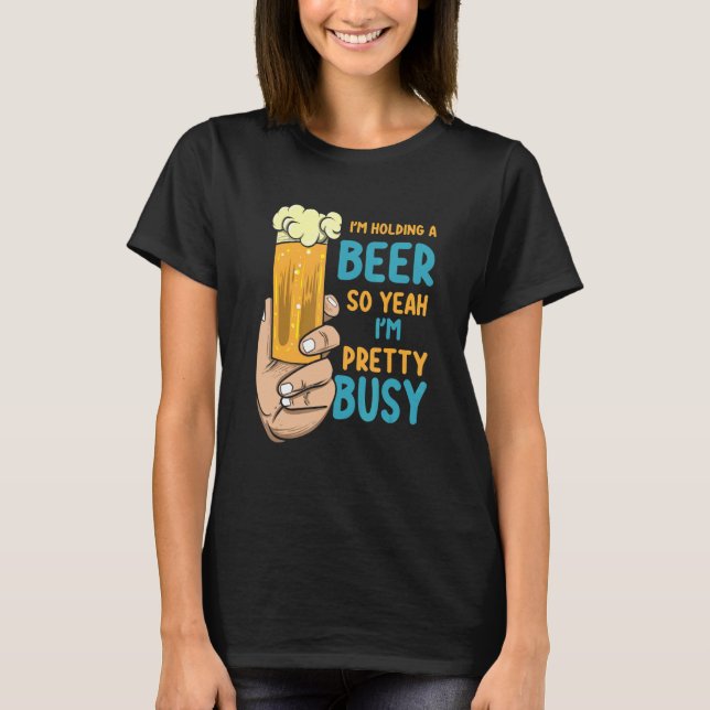 Mens I'm Holding A Beer So Yeah I'm Pretty Busy    T-Shirt (Front)