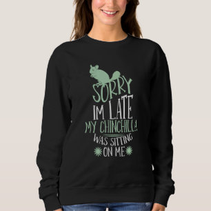 Mens Im Late My Chinchilla Was Sitting On Me Pet Sweatshirt