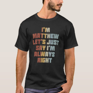 Mens I'm Metthew let's just say I'm always right M T-Shirt