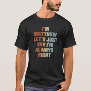 Mens I'm Metthew let's just say I'm always right M T-Shirt