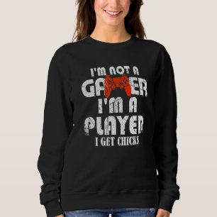 Mens Im Not A Gamer Im A Player I Get Chicks 1 Sweatshirt