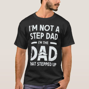 Mens I'm Not A Step Dad I'm The Dad That Stepped U T-Shirt