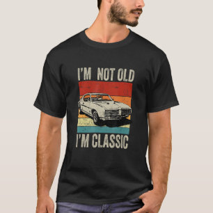 Mens I'm Not Old I'm Classic Im Not Old Im A Class T-Shirt
