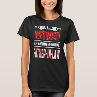Mens I'm Not Retired A Professional Father In Law T-Shirt