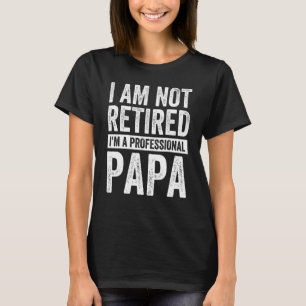 Mens Im Not Retired A Professional Papa Fathers Da T-Shirt