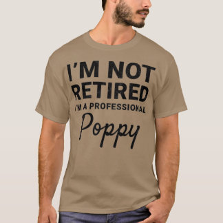 Mens I'm Not Retired A Professional Poppy Fathers T-Shirt